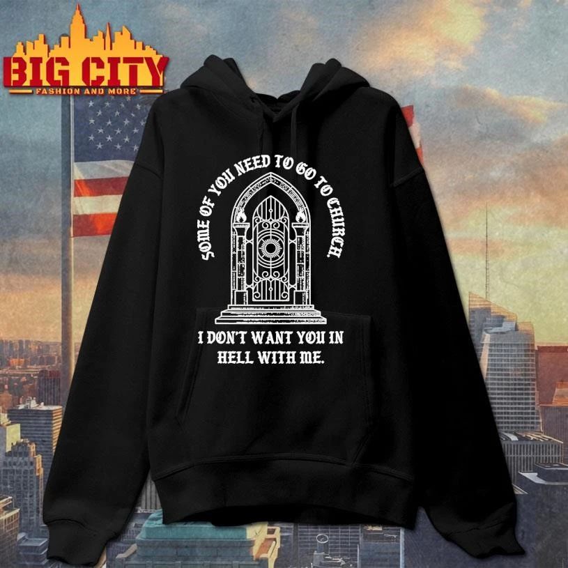 Some Of You Need To Go To Church I Dont Want You In Hell With Me Shirt