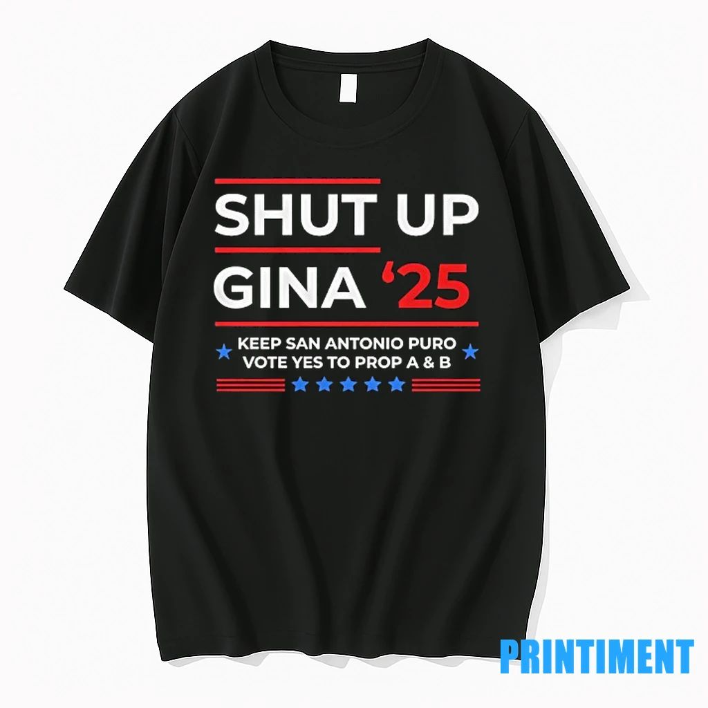 Shut Up Gina 2025 Keep San Antonio Puro Vote Yes To Prop A And