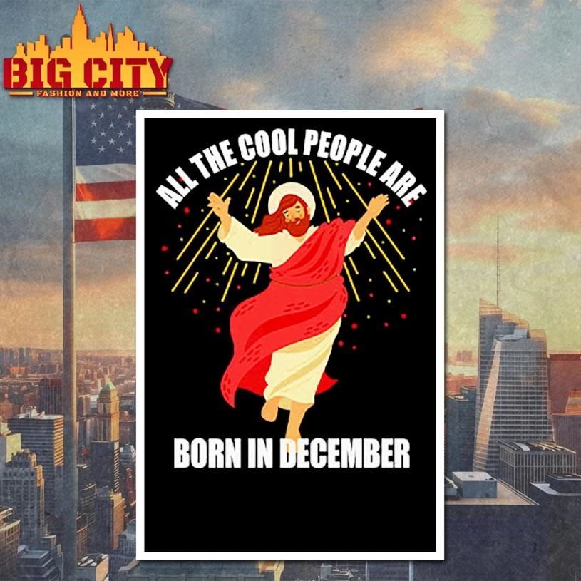 Jesus All The Cool People Are Born In December T Shirt