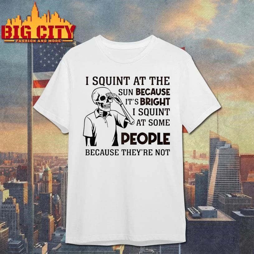 I Squint at The Sun Because It-s Bright T-Shirt