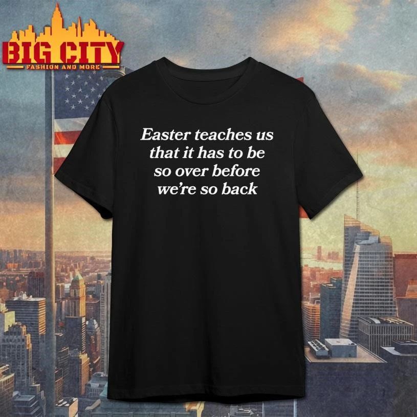 Easter Teaches Us That It Has To Be So Over Before We’re So Back Text Shirt