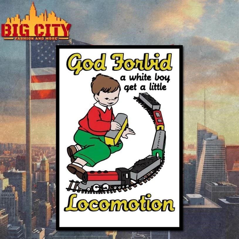 God Forbid A White Boy Get A Little Locomotion Shirt