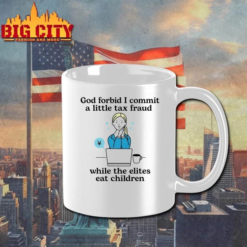 God Forbid I Commit A Little Tax Fraud While The Elites Eat Children Graphic Shirt