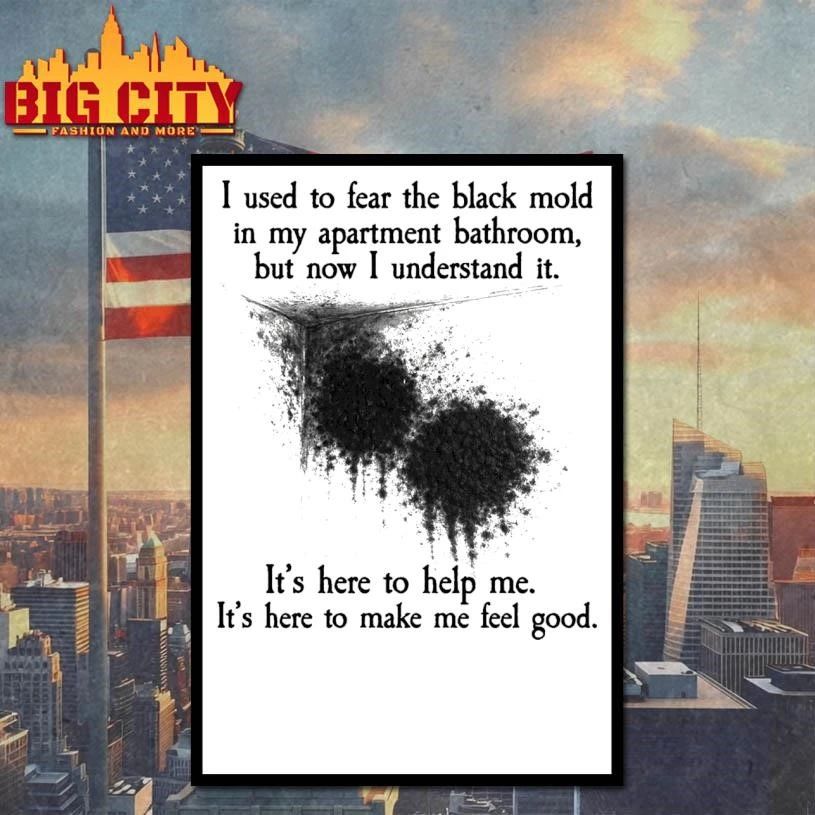 I Used To Fear The Black Mold In My Apartment, But Now I Understand It Shirt