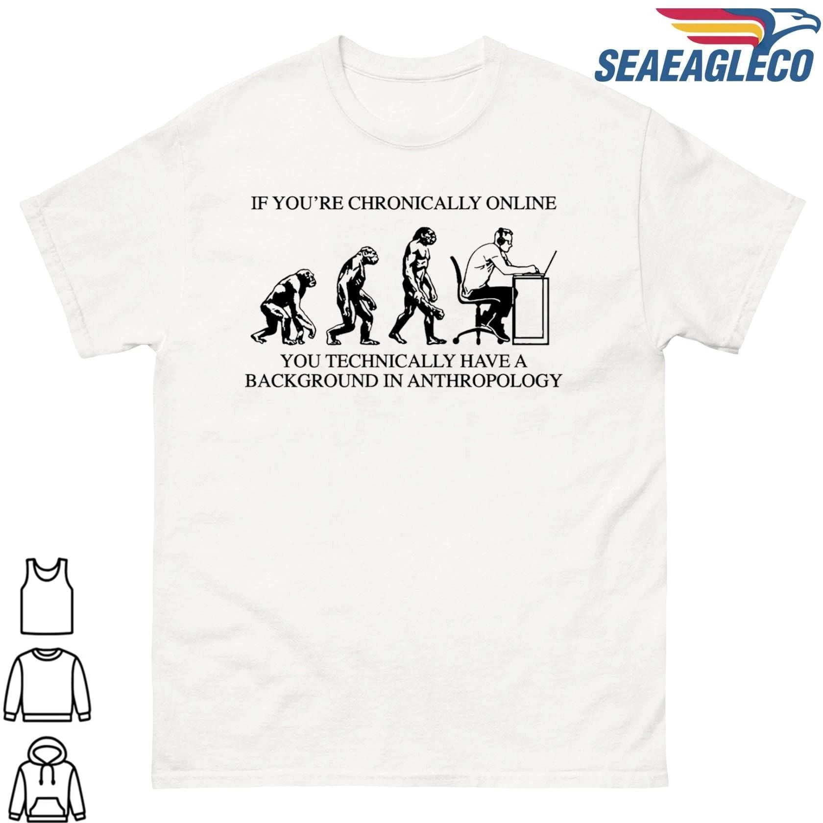 If You’re Chronically Online, You Technically Have A Background In Anthropology Graphic Shirt