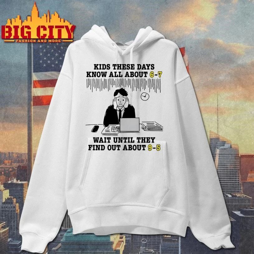 Kids These Days Know All About 6-7 Wait Until They Find Out About 9-5 Graphic Shirt
