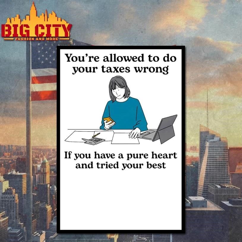 You’re Allowed To Do Your Taxes Wrong If You Have A Pure Heart And Tried Your Best Shirt