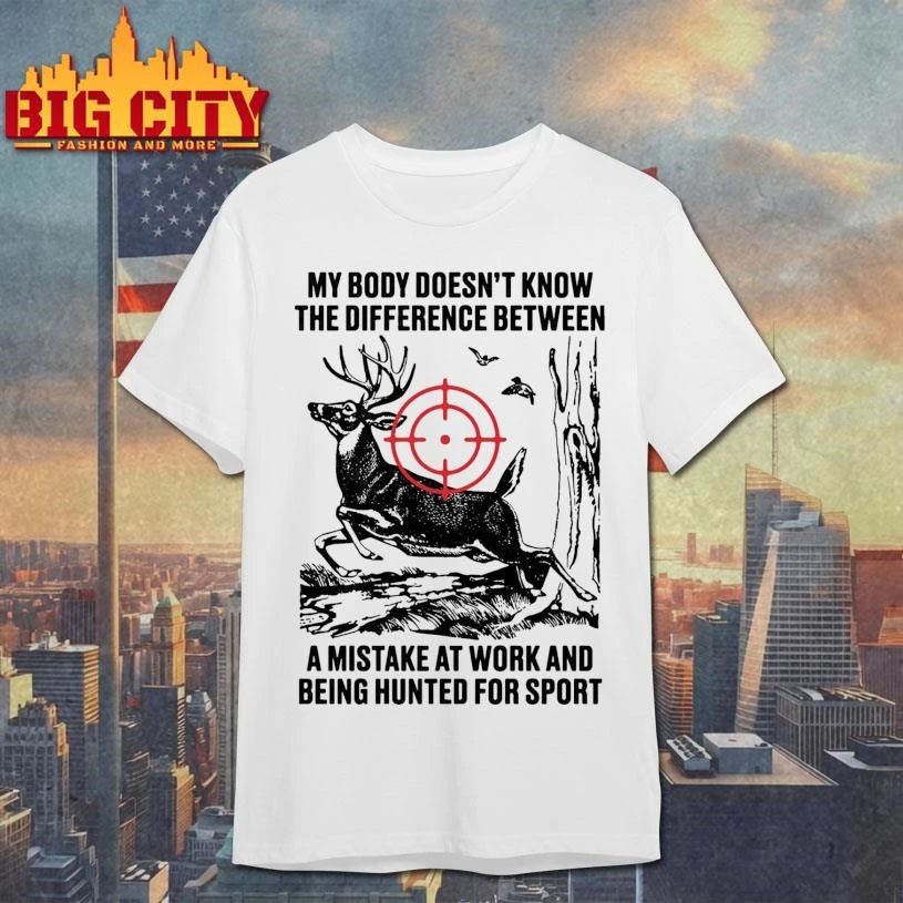 My Body Doesn’t Know The Difference Between A Mistake At Work And Being Hunted For Sport Hunter Shirt