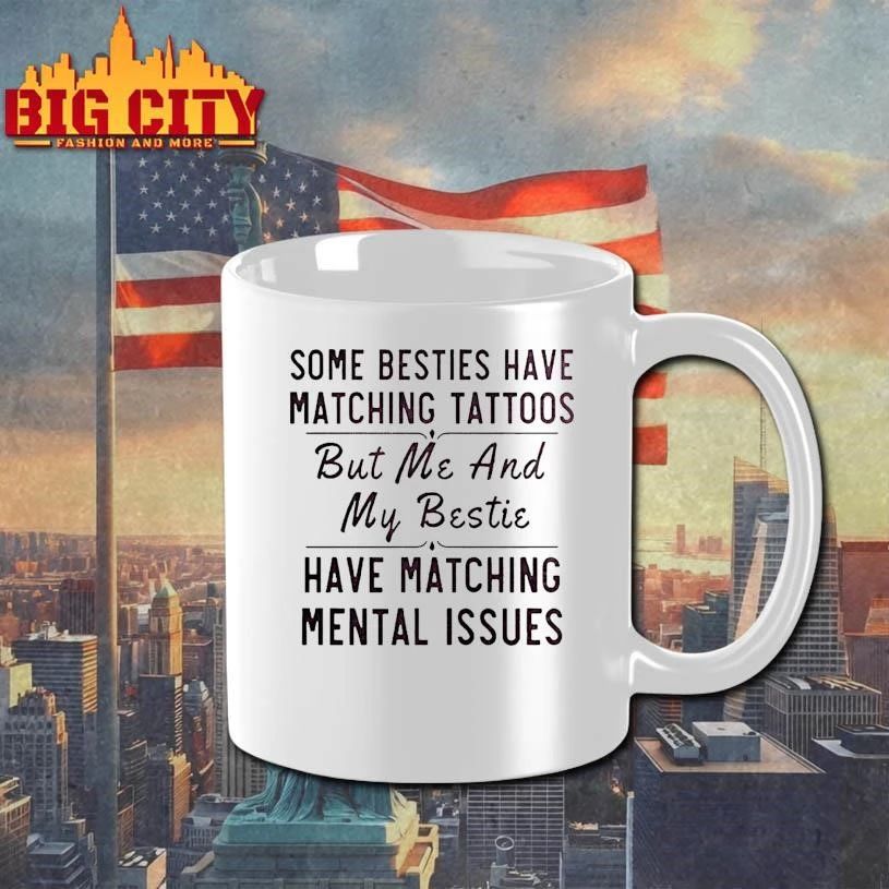 Some Besties Have Matching Tattoos Me My Bestie Have Matching Mental Issues Shirt