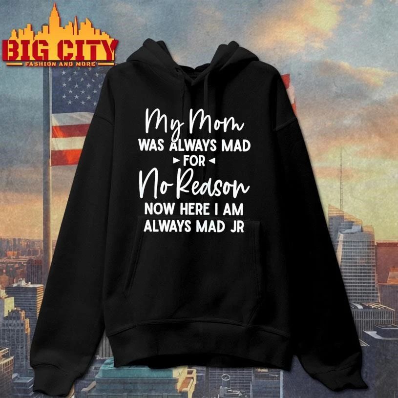 My Mom Was Always Mad For No Reason Now Here I Am Always Mad Jr Shirt