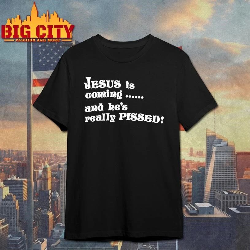 Jesus Is Coming And Hes Really Pissed Shirt