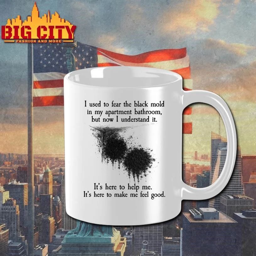 I Used To Fear The Black Mold In My Apartment, But Now I Understand It Shirt