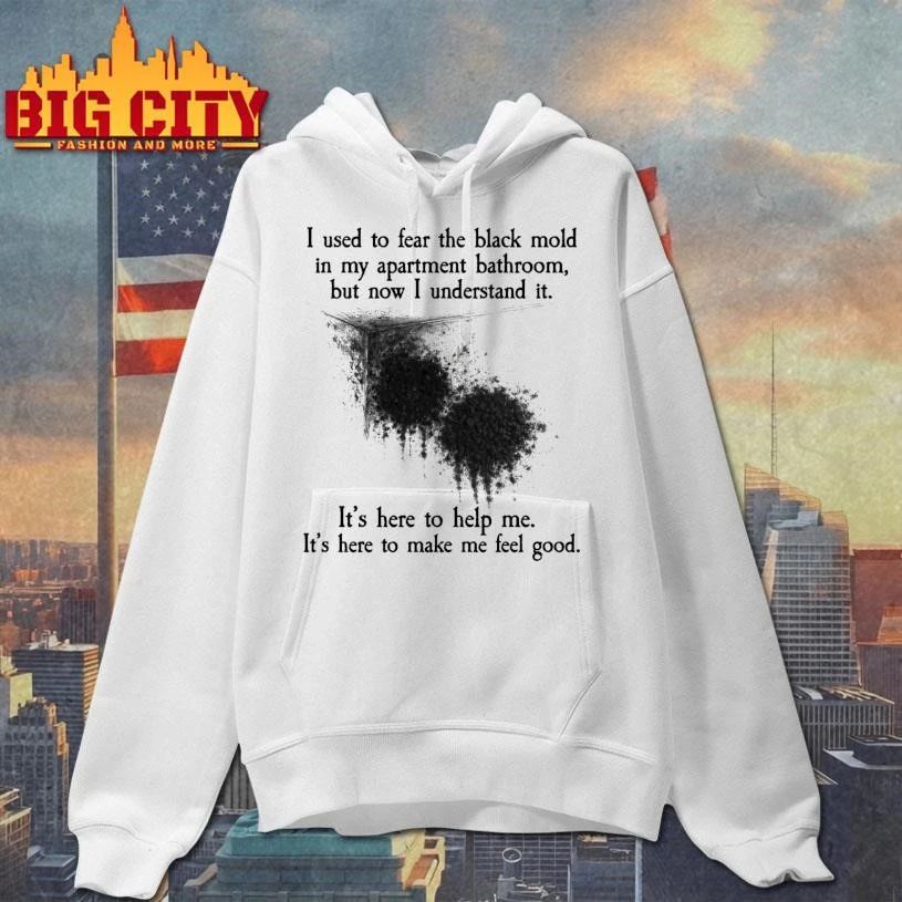 I Used To Fear The Black Mold In My Apartment, But Now I Understand It Shirt