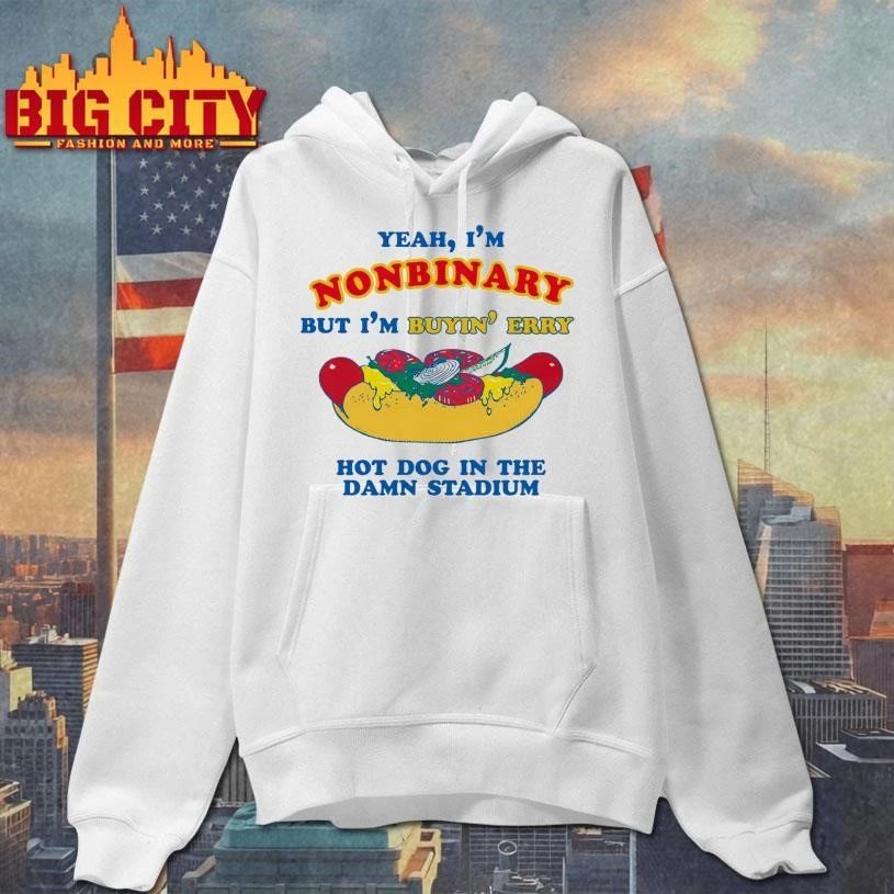 Yeah, I’m Nonbinary, But I’m Buyin’ Erry Hot Dog In The Stadium Funny Shirt