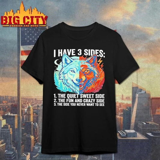 Wolf I Have 3 Sides Quiet Sweet Fun And Crazy And Side You Never Want To See Shirt