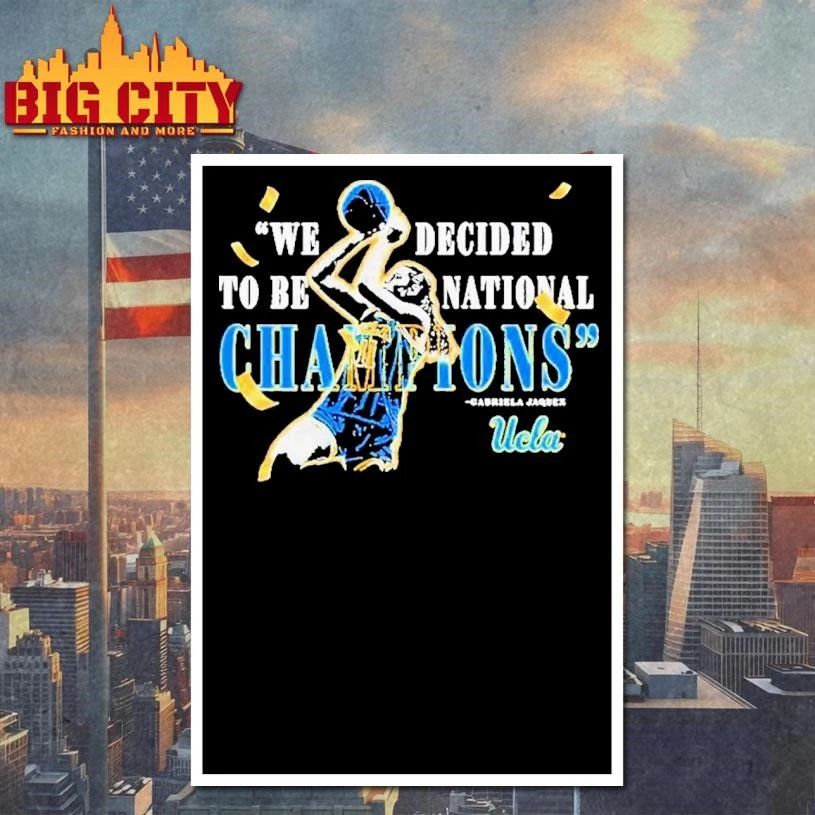 Gabriela Jaquez Ucla Bruins We Decided To Be National Champions Graphic Shirt
