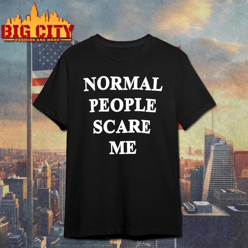 Normal People Scare Me Humor Shirt