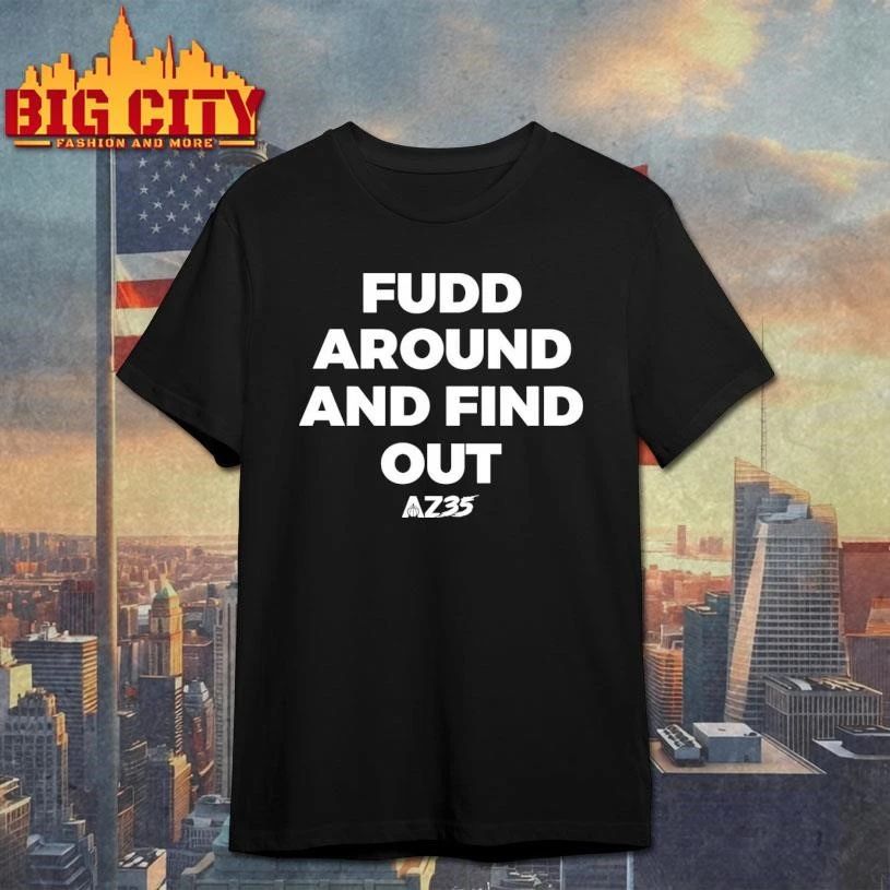 AZ35 Fudd Around And Find Out Shirt