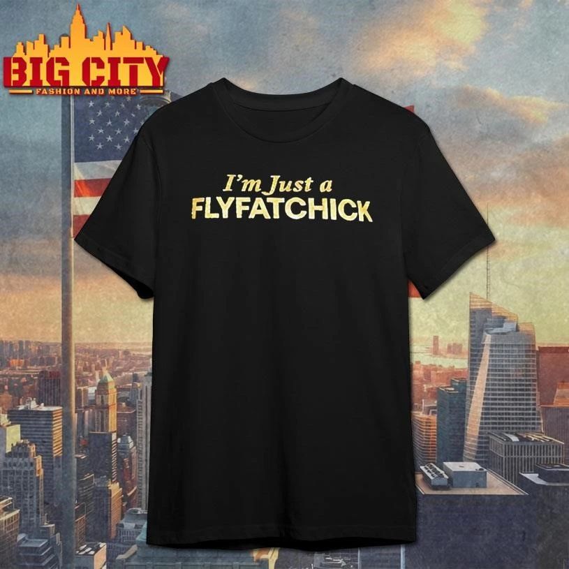 Im Just A Flyfatchick Shirt