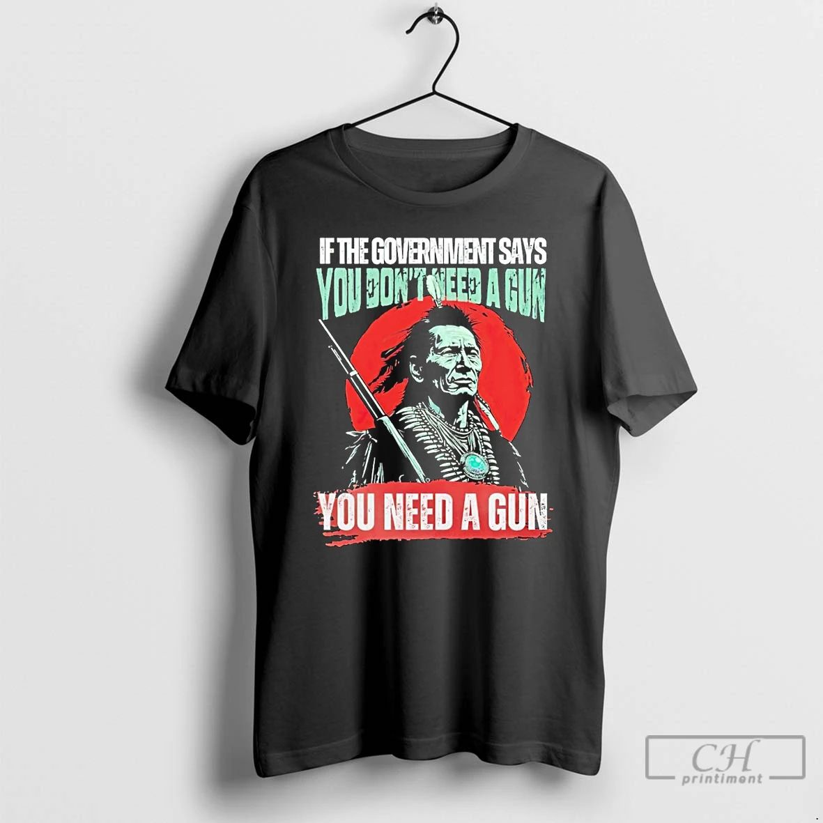 Classic Native American If The Government Says You Dont Need A Gun You Need