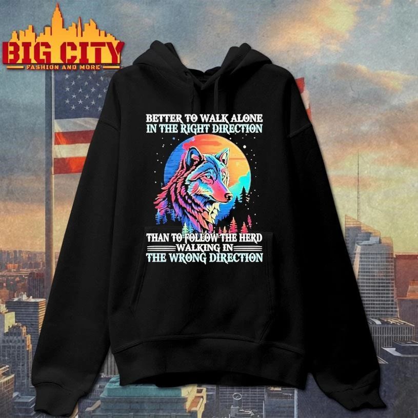 Wolf Better To Walk Alone In The Right Direction The Wrong Direction Graphic Shirt