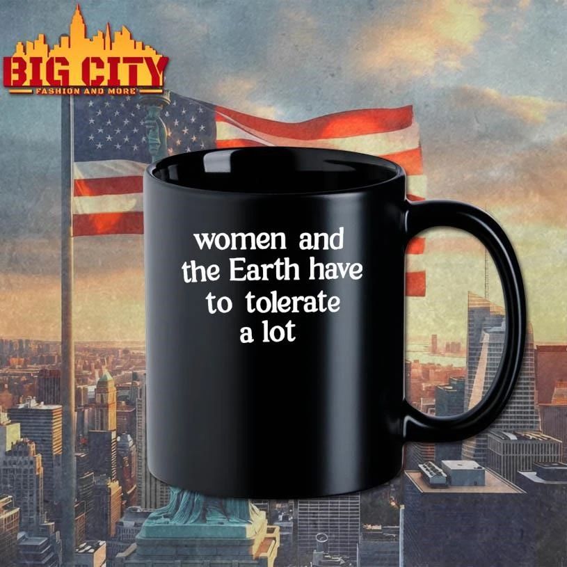 Women And The Earth Have To Tolerate A Lot Text Shirt