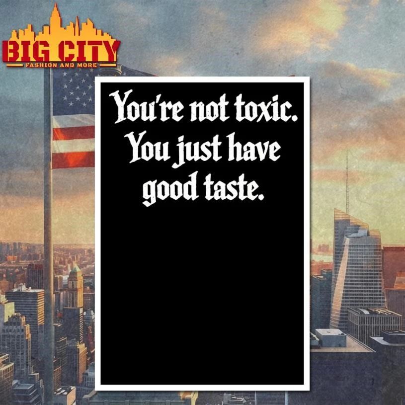 Youre Not Toxic You Just Have Good Taste Shirt