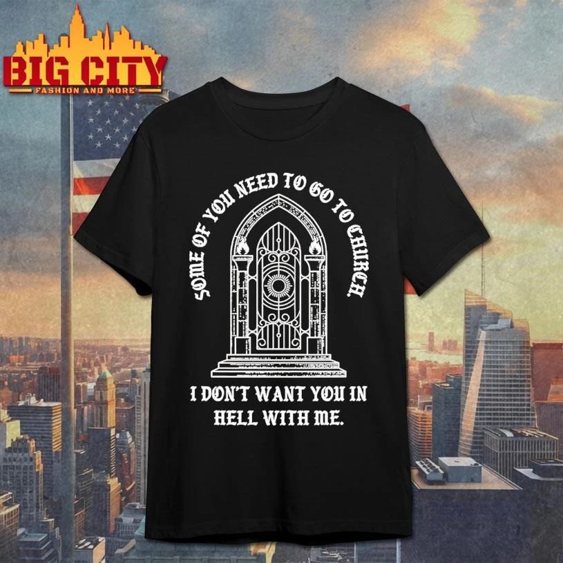 Some Of You Need To Go To Church I Dont Want You In Hell With Me Shirt