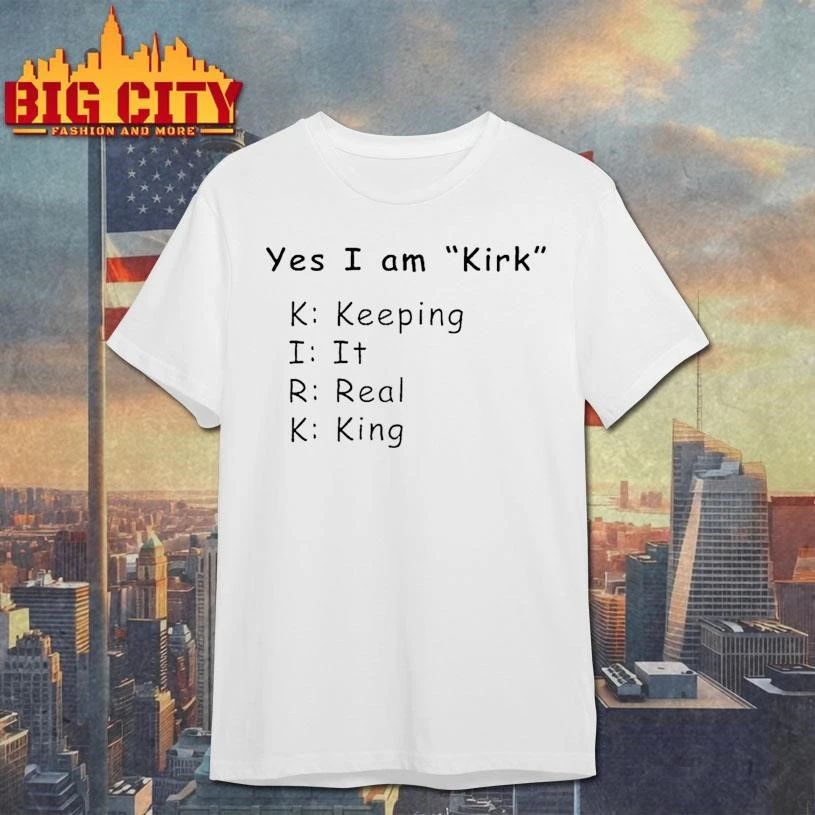 Yes I Am Kirk Keeping It Real King Funny Shirt
