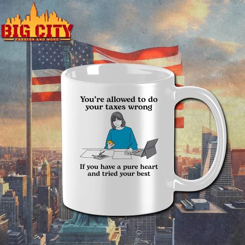 You’re Allowed To Do Your Taxes Wrong If You Have A Pure Heart And Tried Your Best Shirt