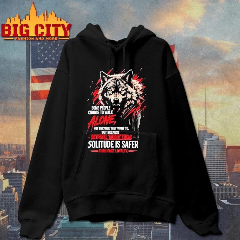 Wolf Some People Choose To Walk Alone Betrayal Taught Them Solitude Is Safer Shirt