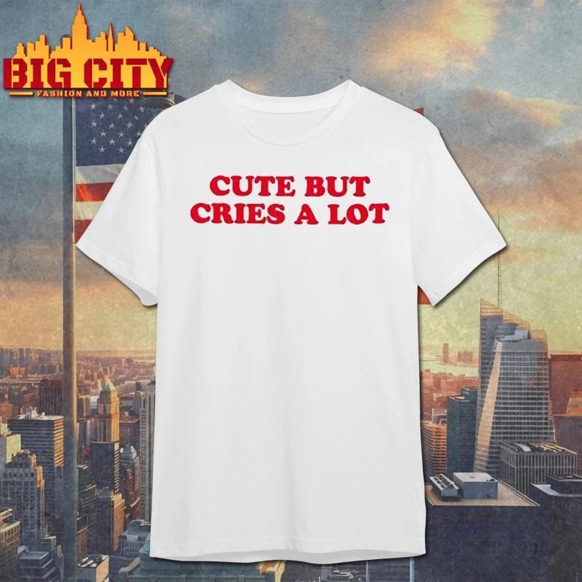 Cute But Cries a Lot Shirt