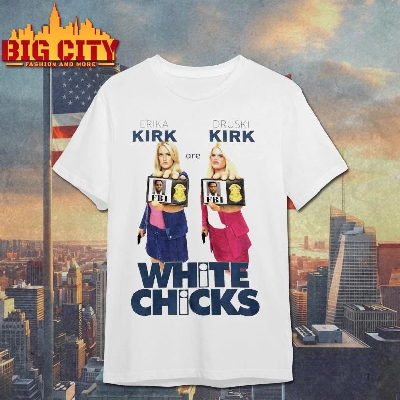 Erika Kirk Are Druski Kirk White Chicks Shirt