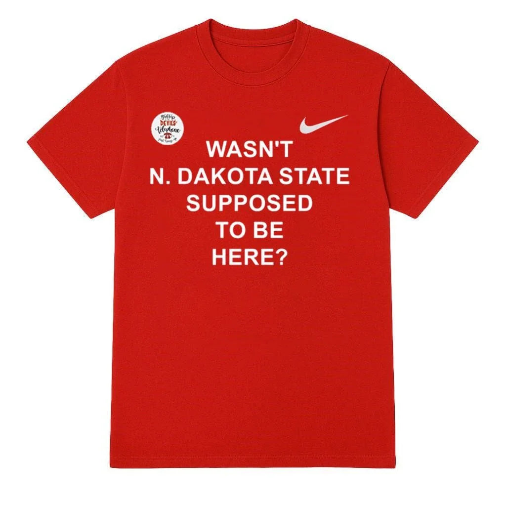 Wasn’t North Dakota State Supposed To Be Here Shirt