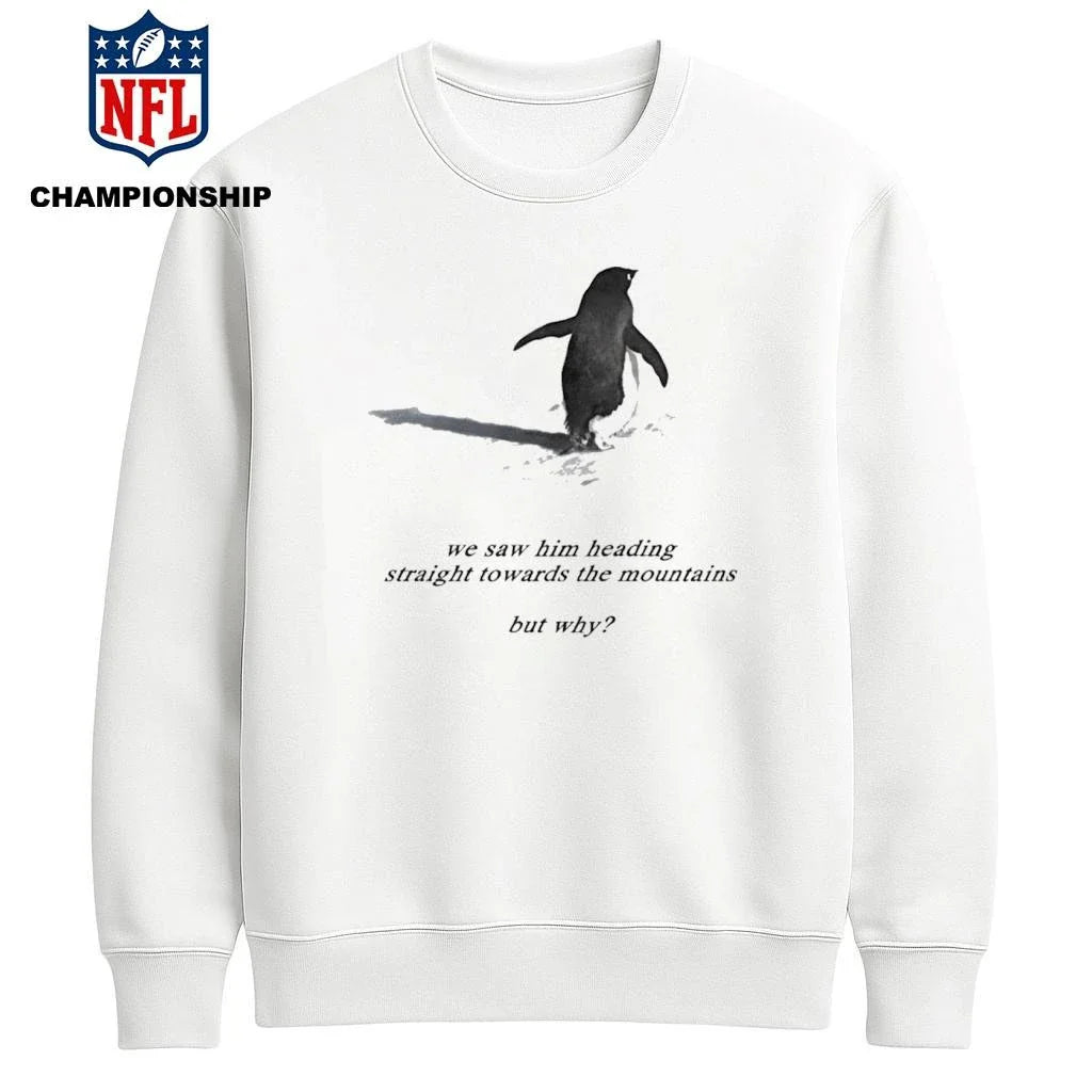 We saw him heading straight towards the mountains but why Penguin Shirt