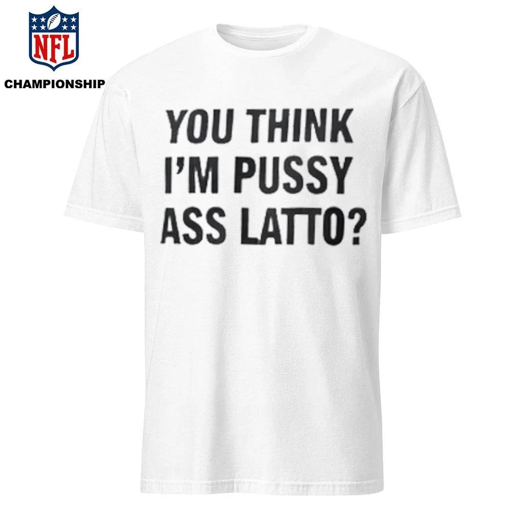 You Think I’m Pussy Ass Latto Shirt